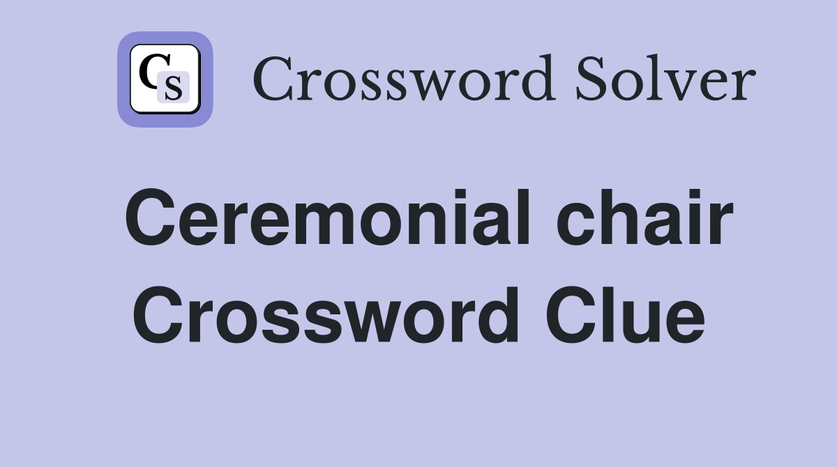 Ceremonial chair Crossword Clue Answers Crossword Solver